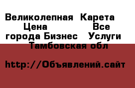 Великолепная  Карета   › Цена ­ 300 000 - Все города Бизнес » Услуги   . Тамбовская обл.